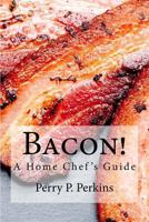 Bacon! A Home Chef's Guide (Home Chef Guidebooks) (Volume 2) 1545294836 Book Cover