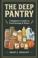The Deep Pantry: The Complete Beginner's Guide to Home Food Storage, Water, and a Supply That Lasts from Weeks to Months B0HBZ4QFQD Book Cover