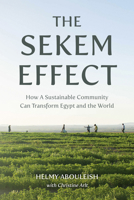 The Sekem Effect: How a Sustainable Community Can Transform Egypt and the World 1782509437 Book Cover