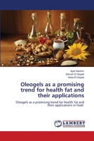 Oleogels as a promising trend for health fat and their applications: Oleogels as a promising trend for health fat and their applications in food 6206153460 Book Cover