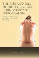 The Rise and Fall of High Fructose Corn Syrup and Fibromyalgia: Ending Fibromyalgia Without Drugs or Violence 1463407866 Book Cover