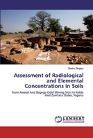 Assessment of Radiological and Elemental Concentrations in Soils: from Awwal And Bagega Gold Mining Sites In Kebbi And Zamfara States, Nigeria 6200294100 Book Cover