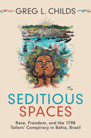 Seditious Spaces: Race, Freedom, and the 1798 Tailors' Conspiracy in Bahia, Brazil 1316515591 Book Cover