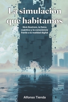 La simulación que habitamos: Nick Bostrom, la física cuántica y la consciencia frente a la realidad digital (Spanish Edition) B0GVKWV5R6 Book Cover