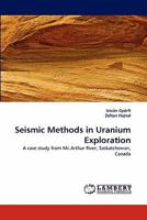 Seismic Methods in Uranium Exploration: A case study from Mc.Arthur River, Saskatchewan, Canada 3843350159 Book Cover