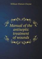 Manual of the Antiseptic Treatment of Wounds 1164861298 Book Cover