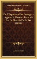 De L'Expulsion Des Etrangers Appeles A Devenir Francais Par Le Bienfait De La Loi (1898) 1120428068 Book Cover