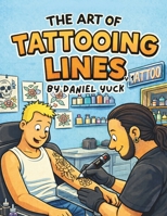 The Art Of Tattooing Lines: A Beginner’s Guide to Clean, Consistent, Professional Line Work B0GWVG7TQ9 Book Cover