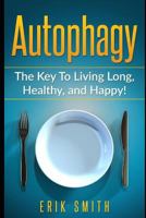 Autophagy: The Key to Living Long, Healthy, and Happy! 1090541023 Book Cover