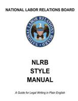 National Labor Relations Board: NLRB Style Manual: A Guide for Legal Writing in Plain English 1475039255 Book Cover