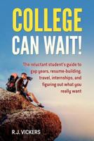 College Can Wait!: The reluctant student's guide to gap years, resume-building, travel, internships, and figuring out what you really want 1543126448 Book Cover