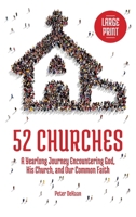 52 Churches: A Yearlong Journey Encountering God, His Church, and Our Common Faith (large print) (Visiting Churches) B0CP5KW1KQ Book Cover