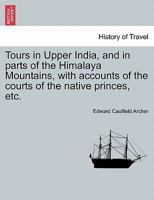 Tours in Upper India, and in Parts of the Himalaya Mountains: With Accounts of the Native Princes &c 1146220839 Book Cover