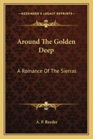 Around The Golden Deep: A Romance Of The Sierras 0548470138 Book Cover