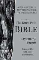 The Knee Pain Bible: A Self-Care Guide to Eliminating Knee Pain and Returning to the Movements You Love! 1724217062 Book Cover