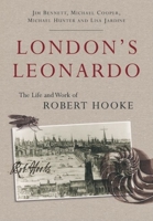 London's Leonardo: The Life and Work of Robert Hooke 0198525796 Book Cover