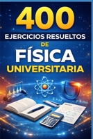 400 Ejercicios Resueltos de Física Universitaria: Práctico para alumnos y profesores 1073642356 Book Cover
