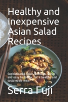 Healthy and Inexpensive Asian Salad Recipes: Sophisticated Asian formulas, cheap and easy to follow, for a healthy and sustainable meal B094T3QGDB Book Cover