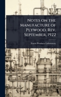 Notes on the Manufacture of Plywood. Rev. September, 1922 1024098915 Book Cover