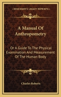 A Manual Of Anthropometry: Or A Guide To The Physical Examination And Measurement Of The Human Body 1432692712 Book Cover