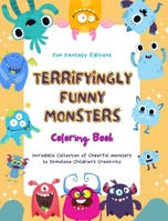 Terryfyingly Funny Monsters Coloring Book Cute and Creative Monster Scenes for Kids 3-10: Incredible Collection of Cheerful Monsters to Stimulate Children's Creativity B0C4Z3JH1M Book Cover