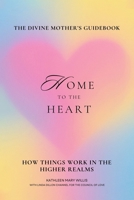 Home To The Heart: The Divine Mother’s Guidebook: How Things Work In The Higher Realms B0FCYJVF4T Book Cover