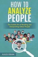 How to Analyze People: Simple, Yet Effective Ways of Reading People's Body Language. Master the Art of Human Psychology Trough Recognizing Emotions and Facial Expressions 1545248869 Book Cover