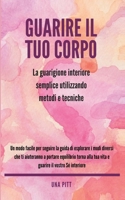 Guarire il tuo corpo: La guarigione interiore semplice utilizzando metodi e tecniche 1984907921 Book Cover