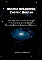 Cosmic Heartbeat, Cosmic Breath: Unifying consciousness, quantum mechanics and gravity based on Einstein's biggest, forgotten discovery 3695736488 Book Cover