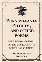 Narrative and Legendary Poems: The Pennsylvania Pilgrim and Other Poems 1523746785 Book Cover