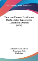 Theatrum Virorum Eruditorum Qui Speciatim Typographiis Laudabilem Operam (1720) 1166069850 Book Cover