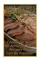 Best Recipes For Freezer: Cookbook With 80 Amazing Meal Recipes That Can Be Freezed!: 1979063478 Book Cover