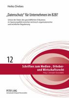 «Datenschutz» Fuer Unternehmen Im B2b?: Schutz Der Daten Des Geschaeftlichen E-Business Im Spannungsfeld Zwischen Technisch-Organisatorischer Und Rech 3631630395 Book Cover