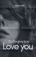 To Forgive is to Love you (Taking Care of You) B0DVNLPF8L Book Cover