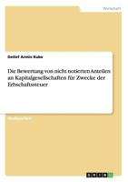 Die Bewertung von nicht notierten Anteilen an Kapitalgesellschaften für Zwecke der Erbschaftssteuer 3638646041 Book Cover