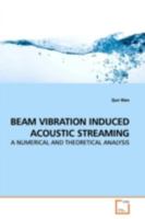 BEAM VIBRATION INDUCED ACOUSTIC STREAMING: A NUMERICAL AND THEORETICAL ANALYSIS 363916315X Book Cover