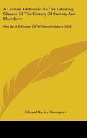 A Lecture Addressed To The Laboring Classes Of The County Of Sussex, And Elsewhere: Not By A Follower Of William Cobbett 1436736021 Book Cover