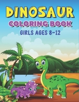 DINOSAUR COLORING BOOK GIRLS AGES 8-12: Big Dinosaur Coloring Book with 45+ Unique Illustrations Including T-Rex, Velociraptor, Triceratops, Stegosaurus, and More! B08NDH6P85 Book Cover