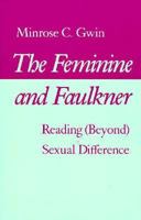 The Feminine and Faulkner: Reading Beyond Sexual Difference 0870496190 Book Cover