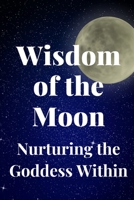 Wisdom of the Moon: Nurturing the Goddess Within B0C9SC71NS Book Cover