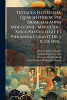 Testacea Fluviatilia, Quae In Itinere Per Brasiliam Annis Mdcccxvii - Mdcccxx ... Suscepto Collegit Et Pingenda Curavit Dr. J. B. De Spix... 1278213295 Book Cover
