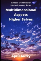 MULTIDIMENSIONAL ASPECTS - HIGHER SELVES: Galactic Grandmother Spiritual Journey Series 1954785186 Book Cover