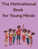 The Motivational Book for Young Minds: Inspiring Quotes to Help Kids Believe, Dream, and Grow B0FH5LZM8V Book Cover