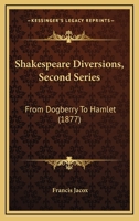 Shakespeare Diversions, Second Series, from Dogberry to Hamlet 1143006704 Book Cover