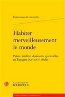 Habiter Merveilleusement Le Monde: Palais, Jardins, Demeures Spirituelles En Espagne (Xve-Xviie Siecle) 2406091767 Book Cover