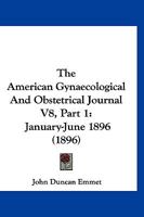 The American Gynaecological And Obstetrical Journal V8, Part 1: January-June 1896 1160258686 Book Cover