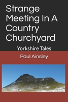 Strange Meeting In A Country Churchyard: Yorkshire Tales 1521286183 Book Cover