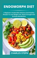 Endomorph Diet: A Beginner's Guide With Delicious And Healthy Recipes To Lose Weight Fast, Boost Strength And Activate Metabolism B08W3MCF7Q Book Cover