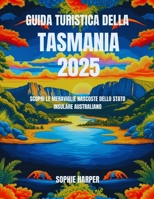 Guida turistica della Tasmania 2025: Scopri le meraviglie nascoste dello Stato insulare australiano (Italian Edition) B0FD38TWCK Book Cover