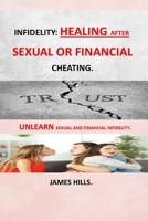 INFIDELITY: HEALING AFTER SEXUAL OR FINANCIAL CHEATING: WHY DO WOMEN CHEAT WHY DO MEN CHEAT HEALING FROM INFIDELITY HEART DIVORCE BURSTING GUIDE TO ... TO FIND FORGIVENESS AND REBUILD TRUST AFFAIRS B08TQHTM9H Book Cover